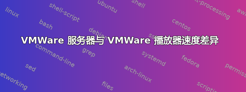 VMWare 服务器与 VMWare 播放器速度差异 