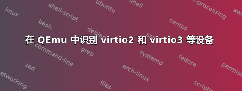 在 QEmu 中识别 virtio2 和 virtio3 等设备