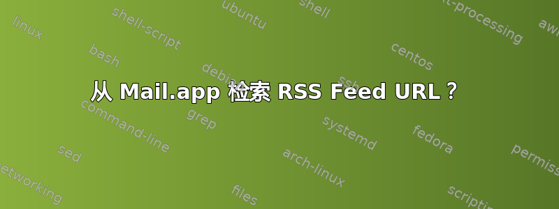 从 Mail.app 检索 RSS Feed URL？