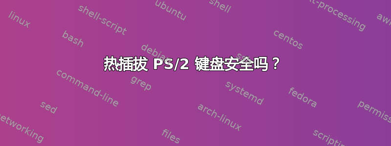 热插拔 PS/2 键盘安全吗？