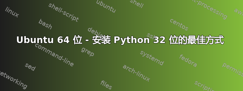 Ubuntu 64 位 - 安装 Python 32 位的最佳方式