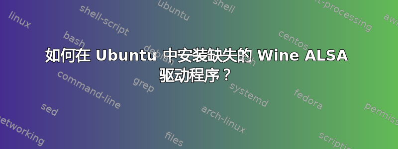 如何在 Ubuntu 中安装缺失的 Wine ALSA 驱动程序？