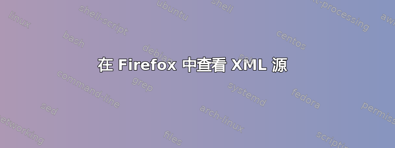 在 Firefox 中查看 XML 源 