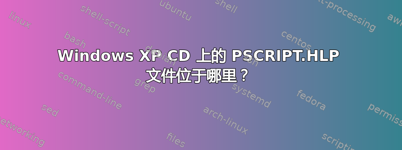 Windows XP CD 上的 PSCRIPT.HLP 文件位于哪里？