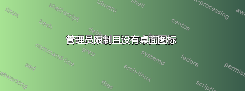 管理员限制且没有桌面图标