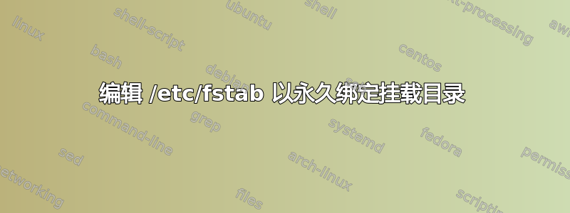 编辑 /etc/fstab 以永久绑定挂载目录