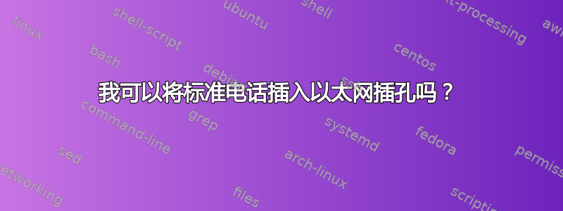 我可以将标准电话插入以太网插孔吗？