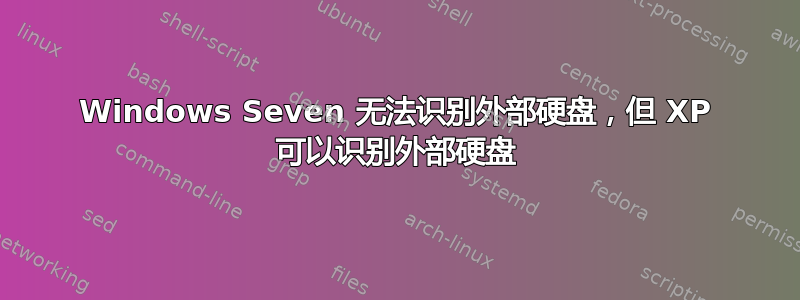 Windows Seven 无法识别外部硬盘，但 XP 可以识别外部硬盘