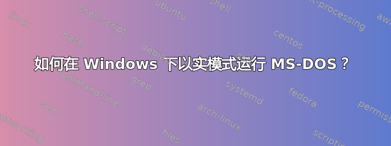 如何在 Windows 下以实模式运行 MS-DOS？