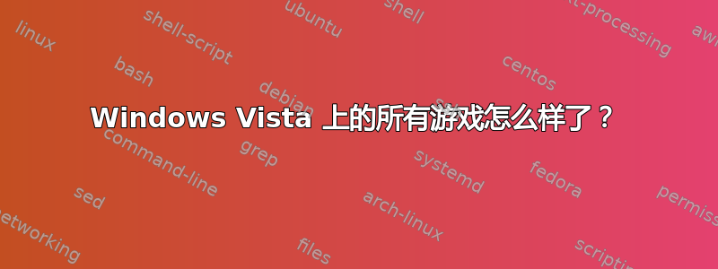 Windows Vista 上的所有游戏怎么样了？