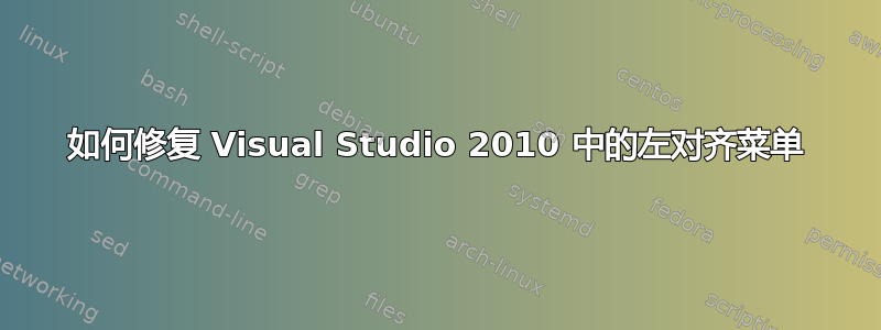 如何修复 Visual Studio 2010 中的左对齐菜单