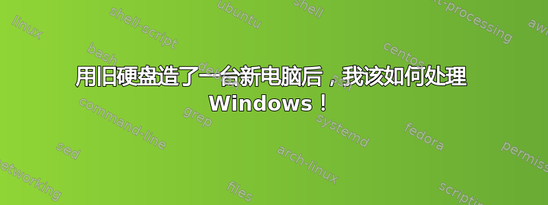 用旧硬盘造了一台新电脑后，我该如何处理 Windows！