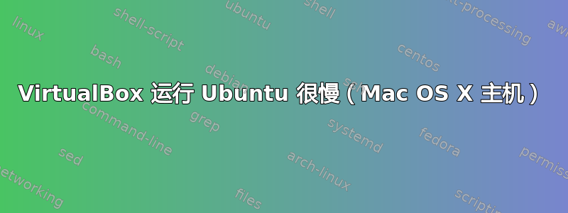 VirtualBox 运行 Ubuntu 很慢（Mac OS X 主机）