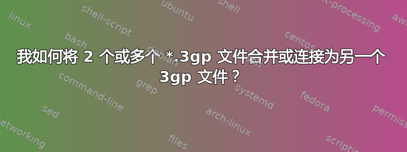 我如何将 2 个或多个 *.3gp 文件合并或连接为另一个 3gp 文件？