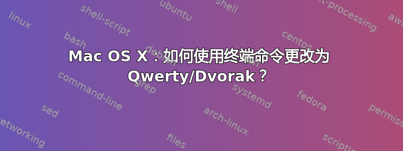 Mac OS X：如何使用终端命令更改为 Qwerty/Dvorak？