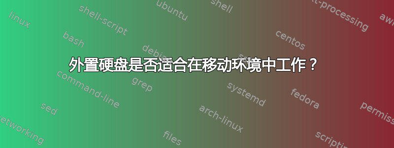 外置硬盘是否适合在移动环境中工作？