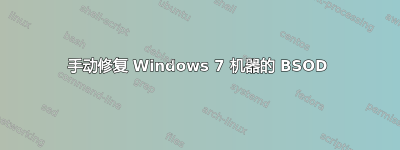 手动修复 Windows 7 机器的 BSOD