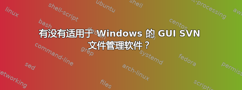 有没有适用于 Windows 的 GUI SVN 文件管理软件？