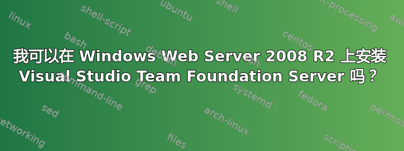 我可以在 Windows Web Server 2008 R2 上安装 Visual Studio Team Foundation Server 吗？