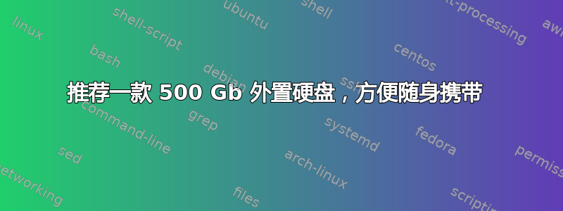 推荐一款 500 Gb 外置硬盘，方便随身携带 