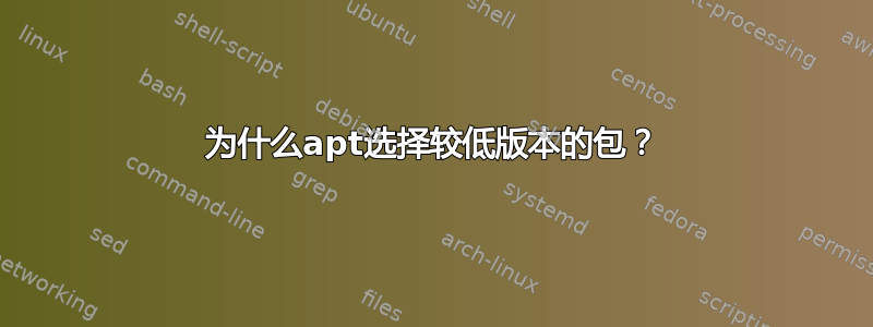 为什么apt选择较低版本的包？