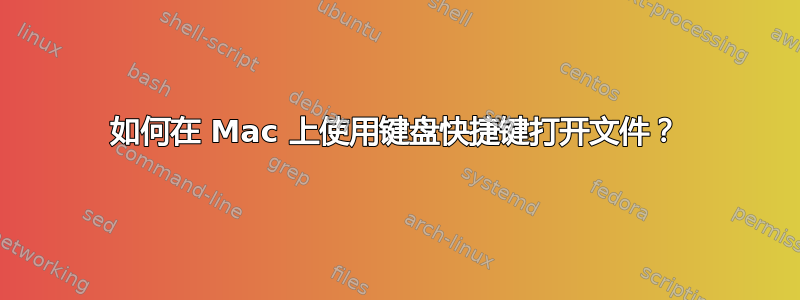 如何在 Mac 上使用键盘快捷键打开文件？