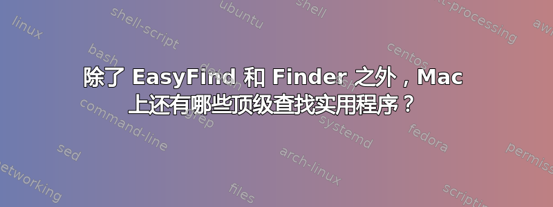 除了 EasyFind 和 Finder 之外，Mac 上还有哪些顶级查找实用程序？