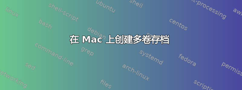 在 Mac 上创建多卷存档