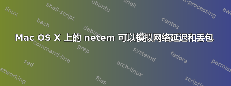 Mac OS X 上的 netem 可以模拟网络延迟和丢包