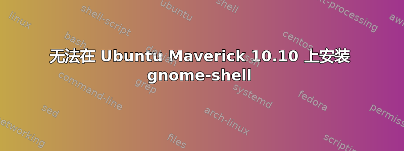 无法在 Ubuntu Maverick 10.10 上安装 gnome-shell