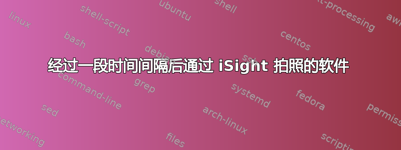 经过一段时间间隔后通过 iSight 拍照的软件