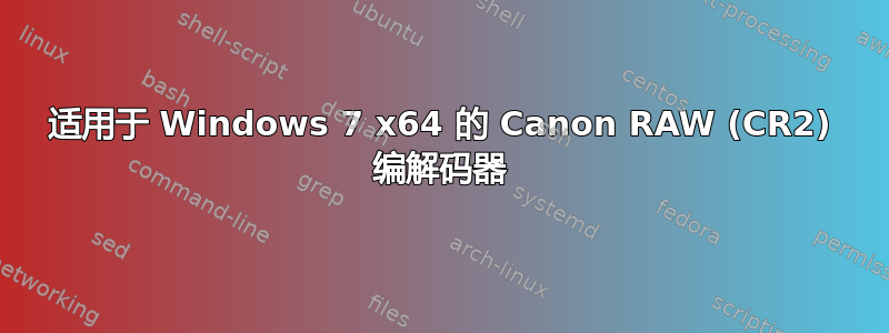 适用于 Windows 7 x64 的 Canon RAW (CR2) 编解码器