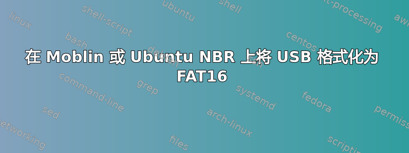 在 Moblin 或 Ubuntu NBR 上将 USB 格式化为 FAT16