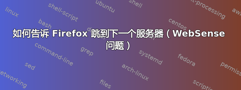 如何告诉 Firefox 跳到下一个服务器（WebSense 问题）