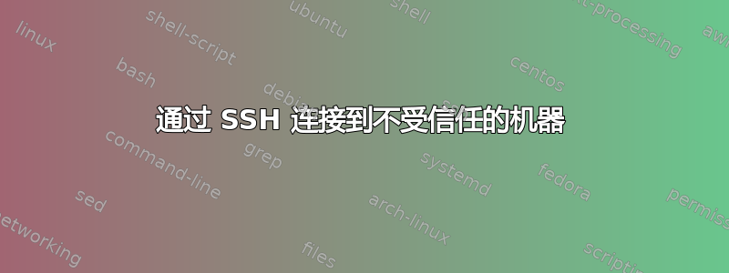 通过 SSH 连接到不受信任的机器