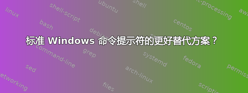 标准 Windows 命令提示符的更好替代方案？