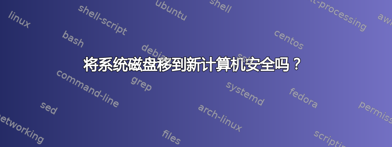 将系统磁盘移到新计算机安全吗？