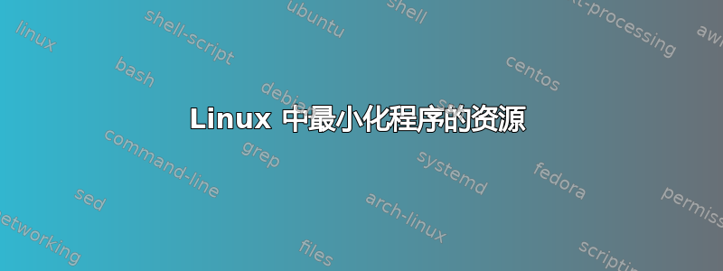 Linux 中最小化程序的资源