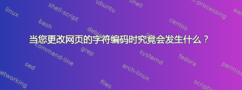 当您更改网页的字符编码时究竟会发生什么？