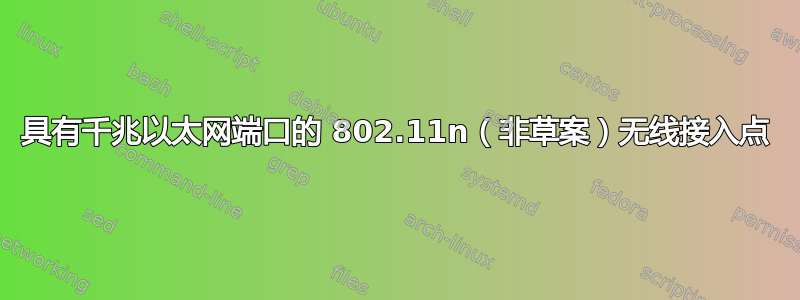 具有千兆以太网端口的 802.11n（非草案）无线接入点