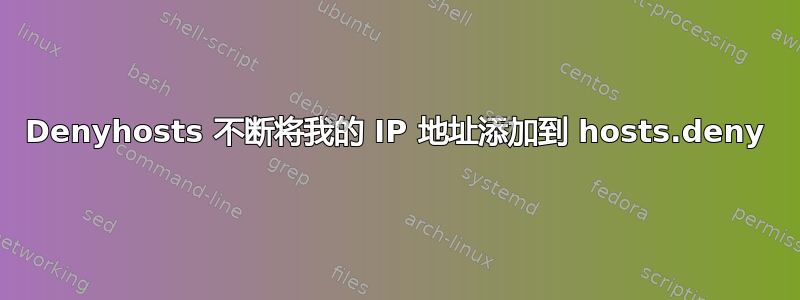 Denyhosts 不断将我的 IP 地址添加到 hosts.deny