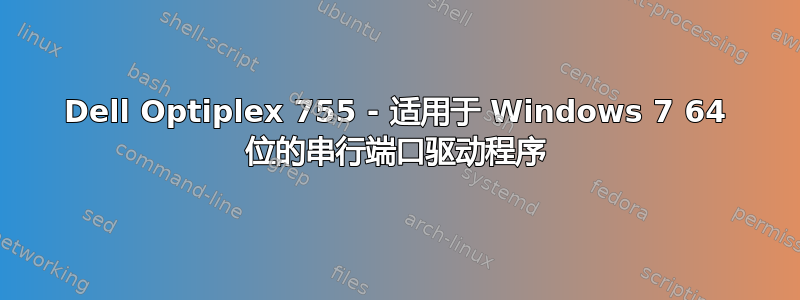 Dell Optiplex 755 - 适用于 Windows 7 64 位的串行端口驱动程序