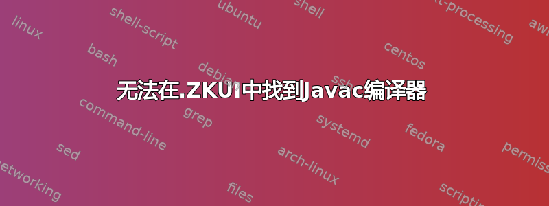 无法在.ZKUI中找到Javac编译器