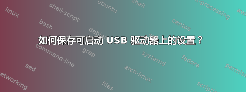 如何保存可启动 USB 驱动器上的设置？