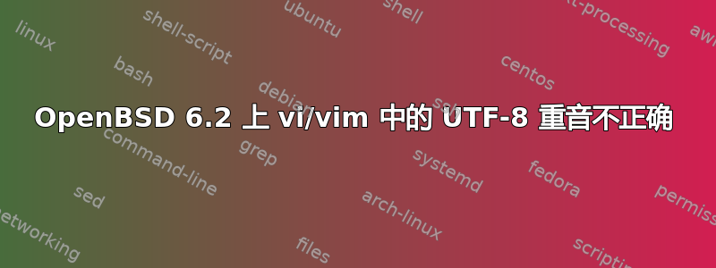 OpenBSD 6.2 上 vi/vim 中的 UTF-8 重音不正确