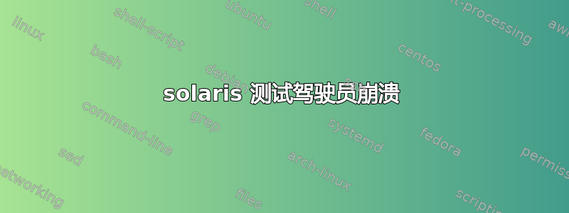 solaris 测试驾驶员崩溃