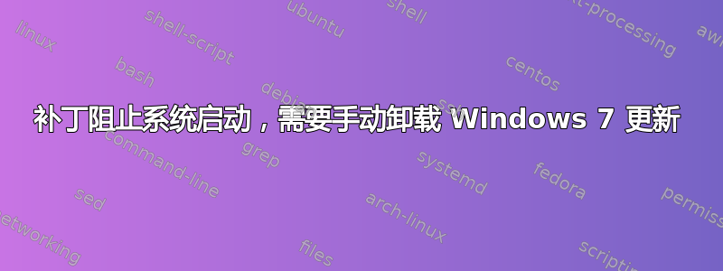 补丁阻止系统启动，需要手动卸载 Windows 7 更新