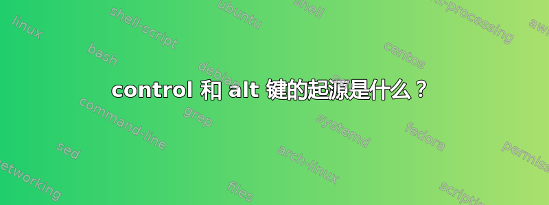 control 和 alt 键的起源是什么？