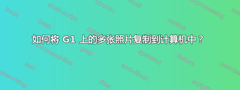 如何将 G1 上的多张照片复制到计算机中？