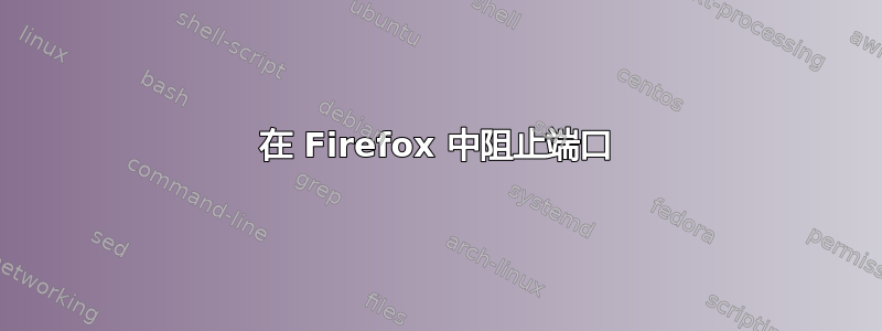 在 Firefox 中阻止端口